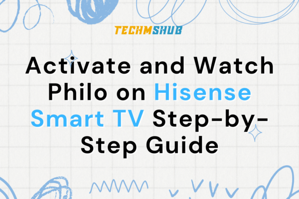 Activate and Watch Philo on Hisense Smart TV Step-by-Step Guide